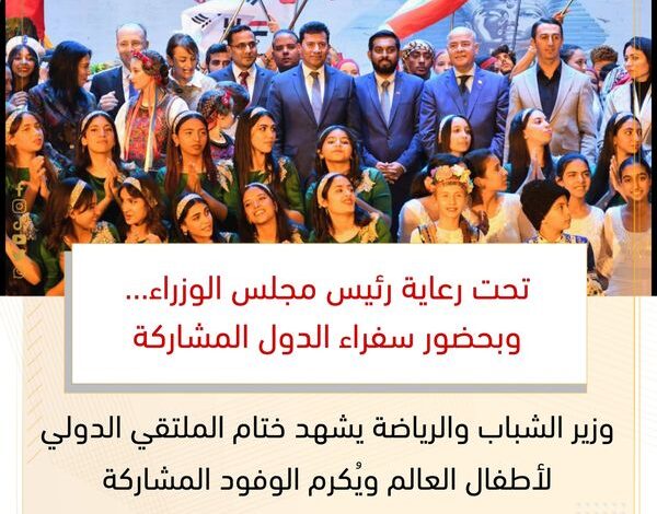 وزير الشباب والرياضة يشهد ختام الملتقي الدولي لأطفال العالم ويُكرم الوفود المشاركة