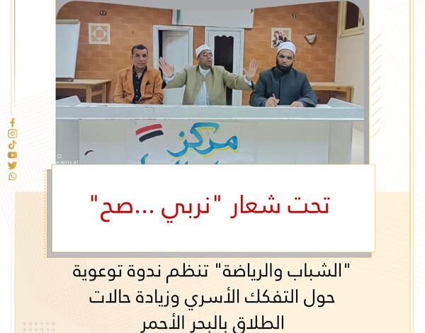 "الشباب والرياضة " تنظم ندوة توعوية حول التفكك الأسري وزيادة حالات الطلاق