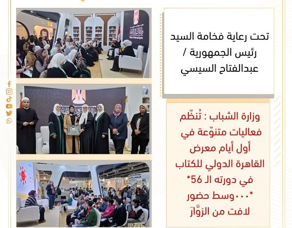 وزارة الشباب : تُنظّم فعاليات متنوّعة في أول أيام معرض القاهرة الدولي للكتاب في دورته الـ 56 1 وزارة الشباب : تُنظّم فعاليات متنوّعة في أول أيام معرض القاهرة الدولي للكتاب في دورته الـ 56
