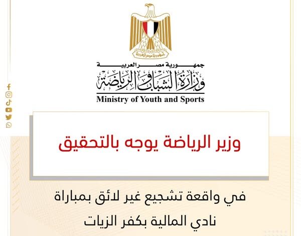  وزير الرياضة يوجه بالتحقيق في واقعة تشجيع غير لائق بمباراة نادي المالية بكفر الزيات