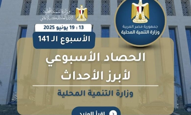 نشرة الحصاد الأسبوعي لرصد أنشطة وزارة التنمية المحلية خلال ( 13 – 19 يونيو 2025)