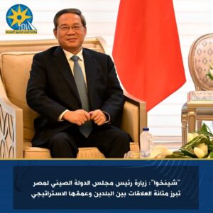 شينخوا : زيارة رئيس مجلس الدولة الصيني لمصر تبرز متانة العلاقات بين البلدين