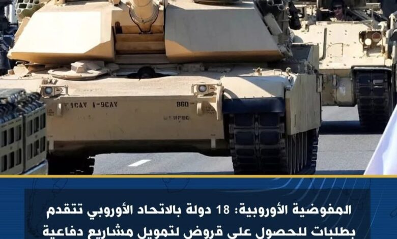 المفوضية الأوروبية: 18 دولة بالاتحاد الأوروبي تتقدم بطلبات للحصول على قروض لتمويل مشاريع دفاعية 1 المفوضية الأوروبية: 18 دولة بالاتحاد الأوروبي تتقدم بطلبات للحصول على قروض لتمويل مشاريع دفاعية