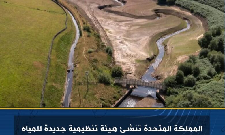 المملكةالمتحدة تنشئ هيئة تنظيمية جديدة للمياه بعد أزمة "تيمز ووتر"