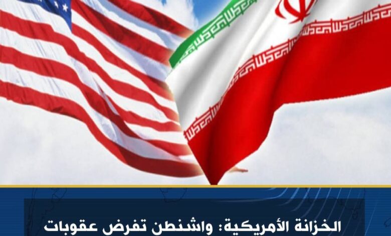 الخزانة الأمريكية: واشنطن تفرض عقوبات جديدة على إيران.. وتستهدف "شبكة شحن"