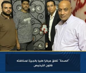 الصحة: تغلق مركزا طبيا بالجيزة لمخالفته قانون الترخيص