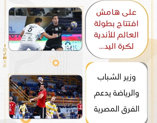 وزير الشباب والرياضة يدعم الفرق المصرية فى بطولة العالم للأندية لكرة اليد