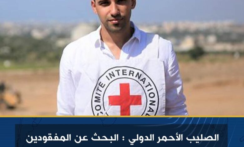 الصليب الأحمر الدولي : البحث عن المفقودين في غزة هو التحدي الأكبر الذي يواجه فرقنا
